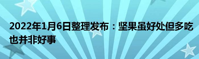 2022年1月6日整理發(fā)布：堅(jiān)果雖好處但多吃也并非好事