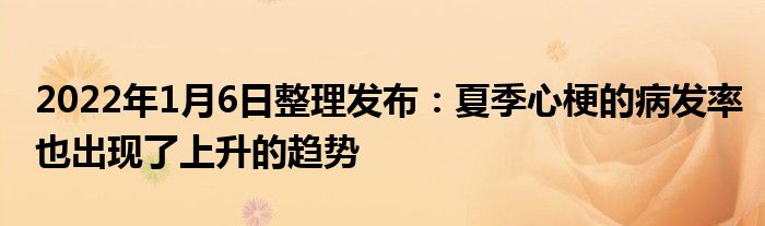 2022年1月6日整理發(fā)布：夏季心梗的病發(fā)率也出現(xiàn)了上升的趨勢