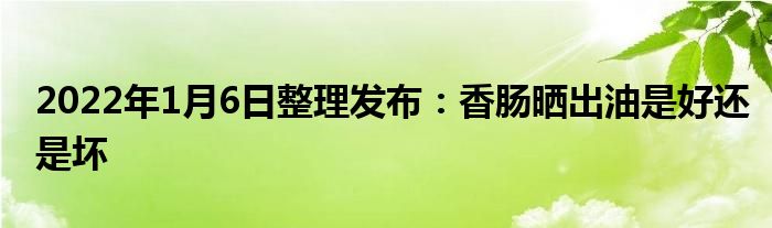 2022年1月6日整理發(fā)布：香腸曬出油是好還是壞