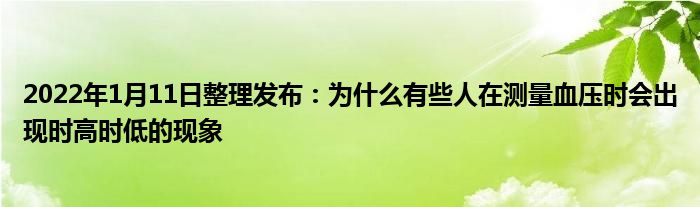 2022年1月11日整理發(fā)布：為什么有些人在測量血壓時會出現(xiàn)時高時低的現(xiàn)象