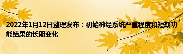 2022年1月12日整理發(fā)布：初始神經(jīng)系統(tǒng)嚴(yán)重程度和短期功能結(jié)果的長期變化