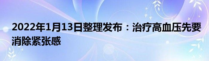 2022年1月13日整理發(fā)布：治療高血壓先要消除緊張感