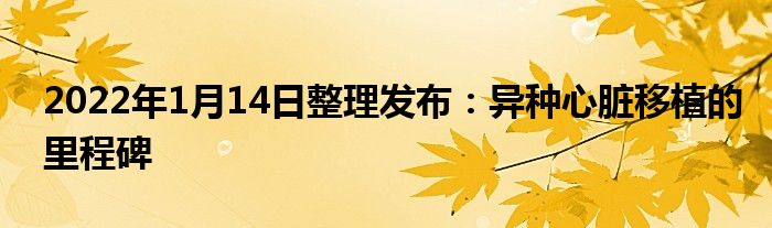 2022年1月14日整理發(fā)布：異種心臟移植的里程碑