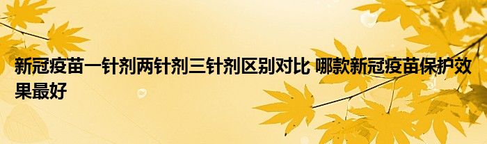 新冠疫苗一針劑兩針劑三針劑區(qū)別對比 哪款新冠疫苗保護(hù)效果最好