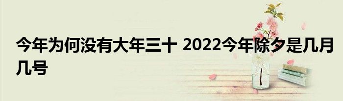 今年為何沒有大年三十 2022今年除夕是幾月幾號(hào)