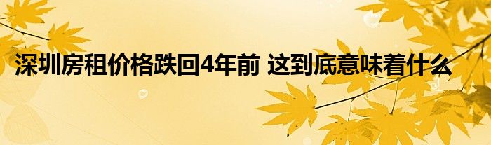 深圳房租價格跌回4年前 這到底意味著什么