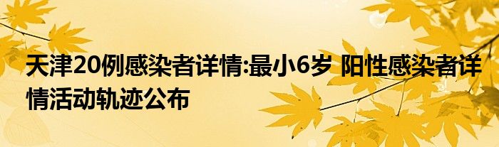 天津20例感染者詳情:最小6歲 陽性感染者詳情活動(dòng)軌跡公布