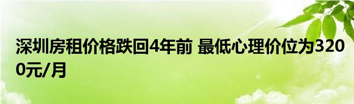 深圳房租價格跌回4年前 最低心理價位為3200元/月