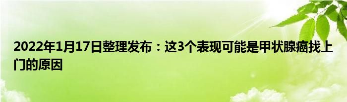 2022年1月17日整理發(fā)布：這3個表現(xiàn)可能是甲狀腺癌找上門的原因