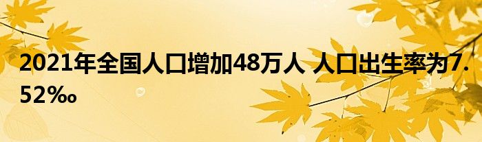 2021年全國人口增加48萬人 人口出生率為7.52‰