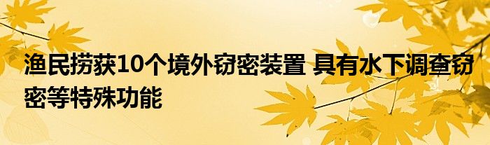 漁民撈獲10個(gè)境外竊密裝置 具有水下調(diào)查竊密等特殊功能