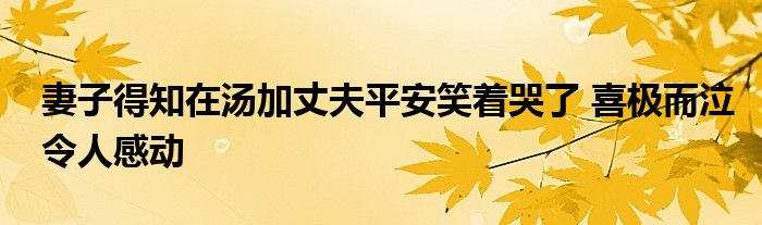 妻子得知在湯加丈夫平安笑著哭了 喜極而泣令人感動(dòng)