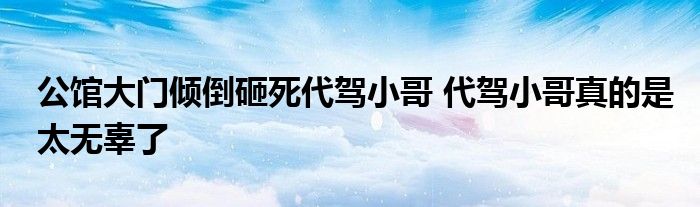 公館大門傾倒砸死代駕小哥 代駕小哥真的是太無(wú)辜了