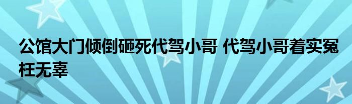 公館大門(mén)傾倒砸死代駕小哥 代駕小哥著實(shí)冤枉無(wú)辜