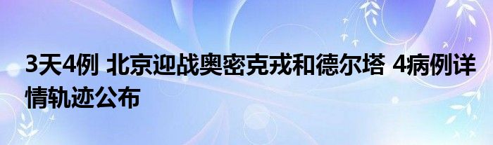 3天4例 北京迎戰(zhàn)奧密克戎和德爾塔 4病例詳情軌跡公布