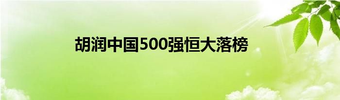 胡潤(rùn)中國(guó)500強(qiáng)恒大落榜