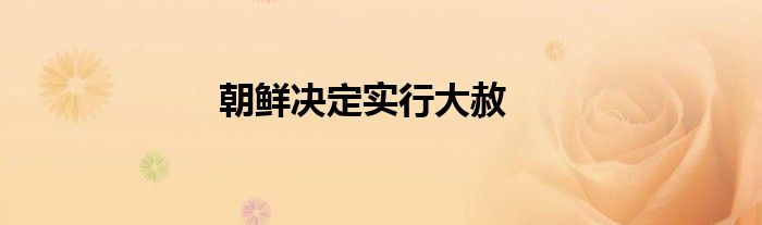 朝鮮決定實(shí)行大赦