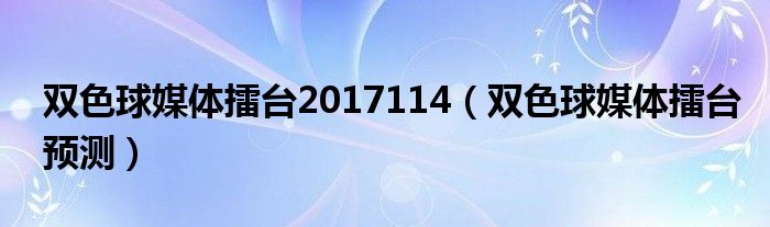 雙色球媒體擂臺2017114（雙色球媒體擂臺預測）