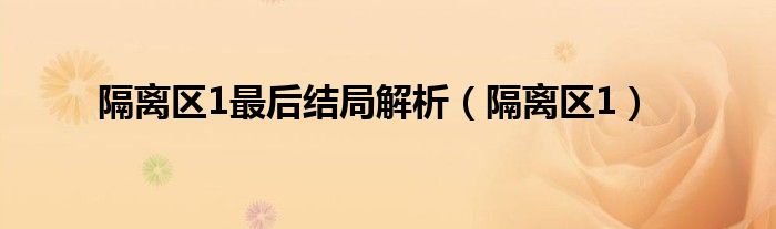 隔離區(qū)1最后結(jié)局解析（隔離區(qū)1）