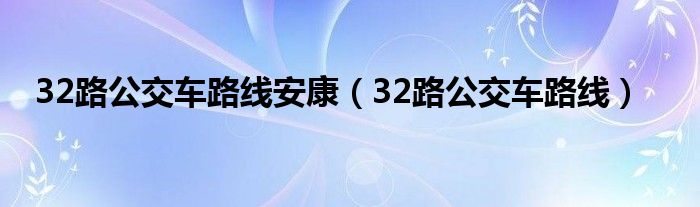 32路公交車路線安康（32路公交車路線）