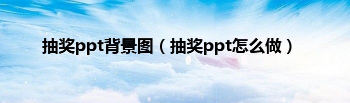 抽獎(jiǎng)ppt背景圖（抽獎(jiǎng)ppt怎么做）