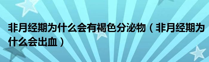 非月經(jīng)期為什么會有褐色分泌物（非月經(jīng)期為什么會出血）