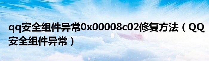 qq安全組件異常0x00008c02修復方法（QQ安全組件異常）