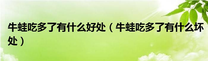 牛蛙吃多了有什么好處（牛蛙吃多了有什么壞處）