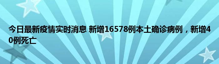 今日最新疫情實時消息 新增16578例本土確診病例，新增40例死亡