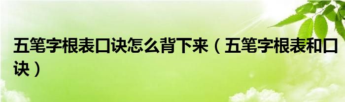 五筆字根表口訣怎么背下來（五筆字根表和口訣）