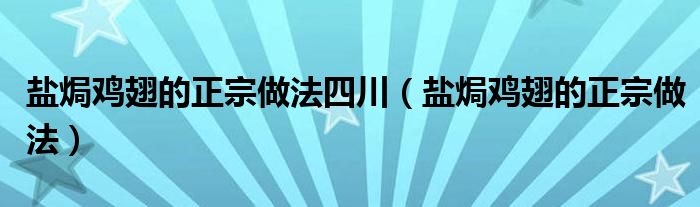 鹽焗雞翅的正宗做法四川（鹽焗雞翅的正宗做法）