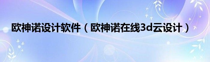 歐神諾設計軟件（歐神諾在線3d云設計）