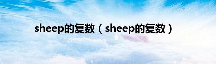 sheep的復數(shù)（sheep的復數(shù)）