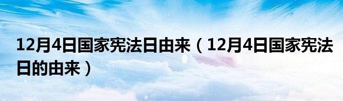 12月4日國家憲法日由來（12月4日國家憲法日的由來）