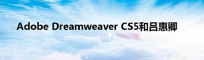 Adobe Dreamweaver CS5和呂惠卿