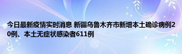 今日最新疫情實(shí)時消息 新疆烏魯木齊市新增本土確診病例20例、本土無癥狀感染者611例