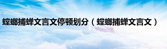 螳螂捕蟬文言文停頓劃分（螳螂捕蟬文言文）