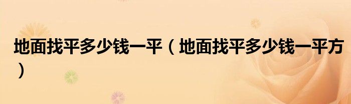 地面找平多少錢一平（地面找平多少錢一平方）