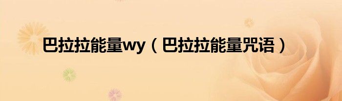 巴拉拉能量wy（巴拉拉能量咒語）