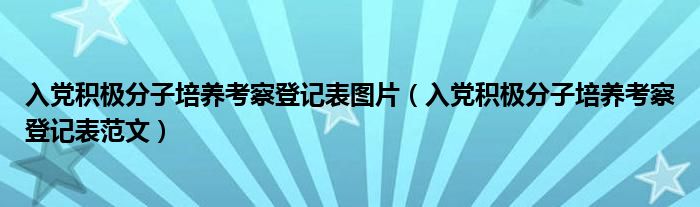 入黨積極分子培養(yǎng)考察登記表圖片（入黨積極分子培養(yǎng)考察登記表范文）