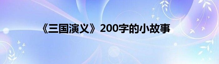 《三國演義》200字的小故事