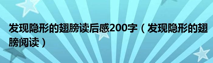 發(fā)現(xiàn)隱形的翅膀讀后感200字（發(fā)現(xiàn)隱形的翅膀閱讀）