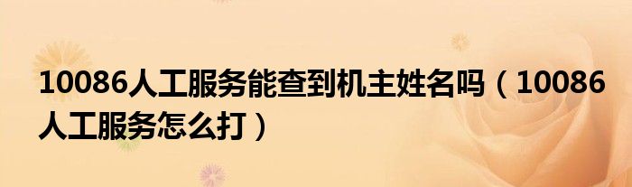 10086人工服務(wù)能查到機主姓名嗎（10086人工服務(wù)怎么打）