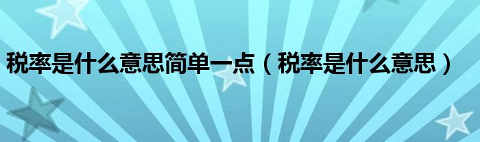 稅率是什么意思簡單一點（稅率是什么意思）