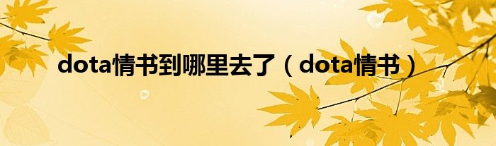 dota情書到哪里去了（dota情書）