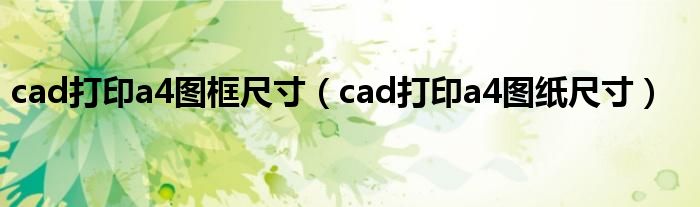 cad打印a4圖框尺寸（cad打印a4圖紙尺寸）