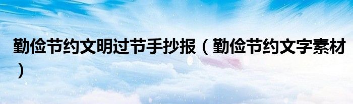 勤儉節(jié)約文明過節(jié)手抄報（勤儉節(jié)約文字素材）