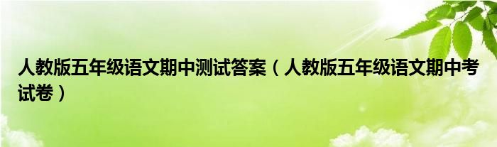 人教版五年級(jí)語(yǔ)文期中測(cè)試答案（人教版五年級(jí)語(yǔ)文期中考試卷）