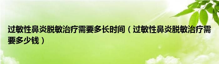 過敏性鼻炎脫敏治療需要多長時間（過敏性鼻炎脫敏治療需要多少錢）