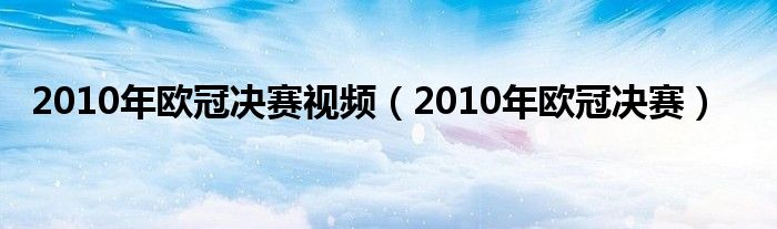 2010年歐冠決賽視頻（2010年歐冠決賽）